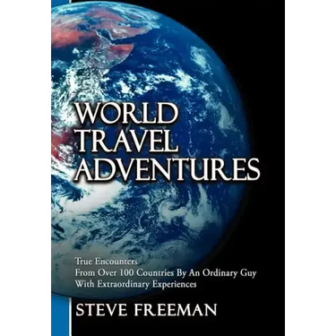 World Travel Adventures: True Encounters from Over 100 Countries by an Ordinary Guy with Extraordinary Experiences
