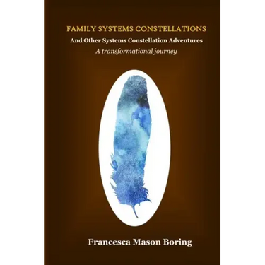 Family Systems Constellations and Other Systems Constellation Adventures: A transformational journey