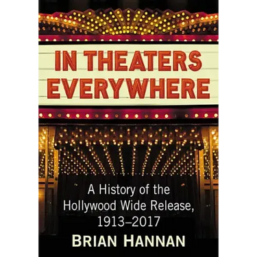 In Theaters Everywhere: A History of the Hollywood Wide Release, 1913-2017