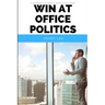 Win at Office Politics: A Beginner's 30-Minute Quick Start Guide