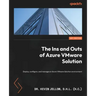 The Ins and Outs of Azure VMware Solution: Deploy, configure, and manage an Azure VMware Solution environment