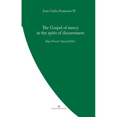 The Gospel of Mercy in the Spirit of Discernment: Pope Francis' Social Ethics