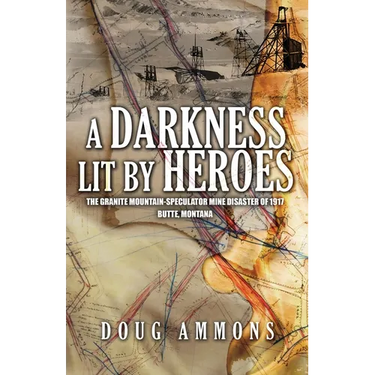 A Darkness Lit by Heroes: The Granite Mountain-Speculator Mine Disaster of 1917