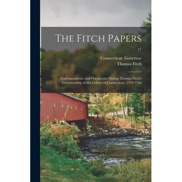 The Fitch Papers; Correspondence and Documents During Thomas Fitch's Governorship of the Colony of Connecticut, 1754-1766; 17