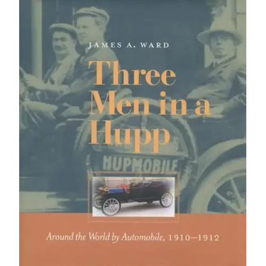 Three Men in a Hupp: Around the World by Automobile, 1910-1912