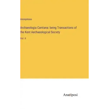 Archaeologia Cantiana: being Transactions of the Kent Aechaeological Society: Vol. II