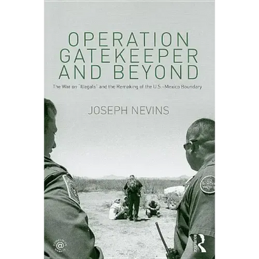 Operation Gatekeeper and Beyond: The War On "Illegals" and the Remaking of the U.S. - Mexico Boundary
