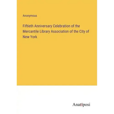 Fiftieth Anniversary Celebration of the Mercantile Library Association of the City of New York