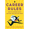 Career Rules: How to Choose Right and Get the Life You Want