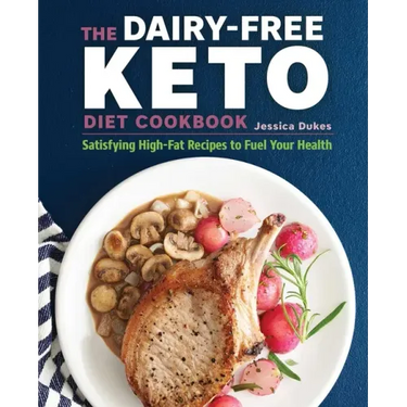 The Dairy-Free Ketogenic Diet Cookbook: Satisfying High-Fat Recipes to Fuel Your Health
