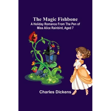 The Magic Fishbone; A Holiday Romance from the Pen of Miss Alice Rainbird, Aged 7