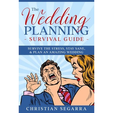 The Wedding Planning Survival Guide: Survive the Stress, Stay Sane, & Plan an Amazing Wedding