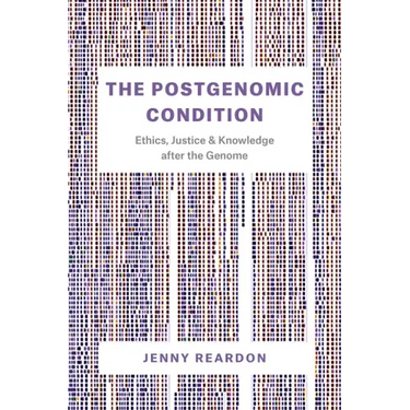 The Postgenomic Condition: Ethics, Justice, and Knowledge after the Genome