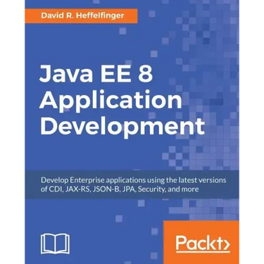 Java EE 8 Application Development: Develop Enterprise applications using the latest versions of CDI, JAX-RS, JSON-B, JPA, Security, and more