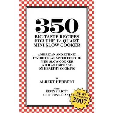 350 Big Taste Recipes for the 1.5 Quart Mini Slow Cooker: All American Favorites Adapted for the Mini Slow Cooker with an Emphasis on Healthy Eating