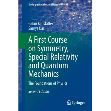 A First Course on Symmetry, Special Relativity and Quantum Mechanics: The Foundations of Physics