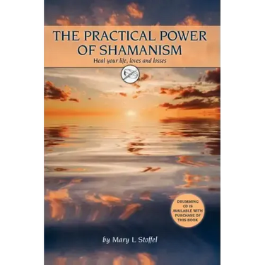 The Practical Power of Shamanism: Heal Your Life, Loves and Losses