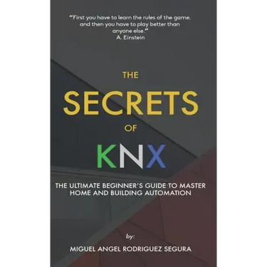 The Secrets of KNX: The Ultimate Beginner's Guide to Master Home and Building Automation