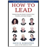 How to Lead: Wisdom from the World's Greatest CEOs, Founders, and Game Changers