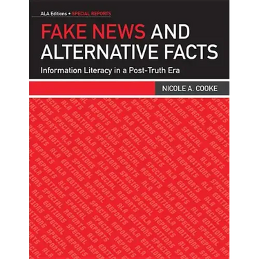 Fake News and Alternative Facts: Information Literacy in a Post-Truth Era