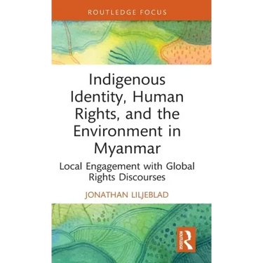 Indigenous Identity, Human Rights, and the Environment in Myanmar: Local Engagement with Global Rights Discourses