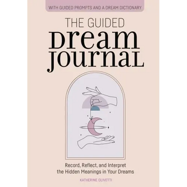 The Guided Dream Journal: Record, Reflect, and Interpret the Hidden Meanings in Your Dreams