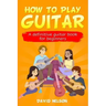 How to Play Guitar: a definitive guitar book for beginners
