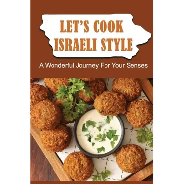 Let'S Cook Israeli Style: A Wonderful Journey For Your Senses