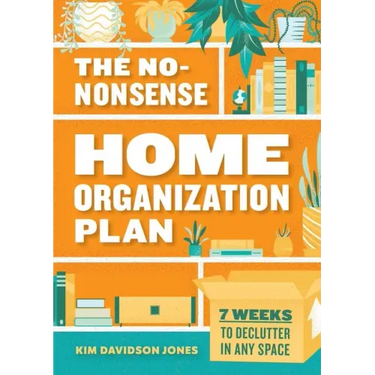 The No-Nonsense Home Organization Plan: 7 Weeks to Declutter in Any Space