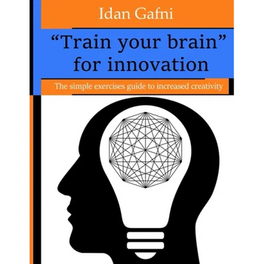 "Train your brain" for innovation: The simple exercises guide to increased creativity