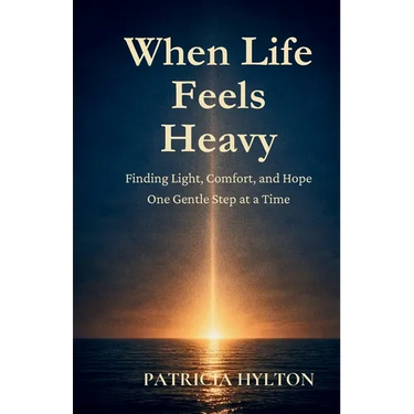When Life Feels Heavy: Finding Light, Comfort and Hope One Gentle Step at a Time