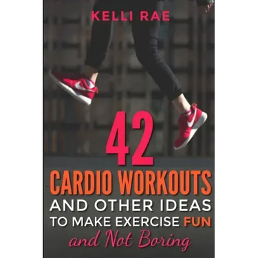 42 Cardio Workouts and Other Ideas To Make Exercise Fun and Not Boring