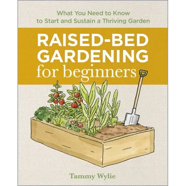Raised-Bed Gardening for Beginners: Everything You Need to Know to Start and Sustain a Thriving Garden