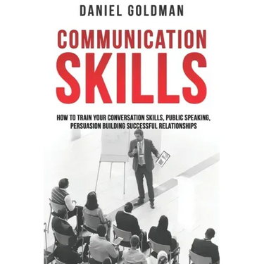 Communication Skills: How to Train your Conversation Skills, Public Speaking, Persuasion Building Successful Relationships
