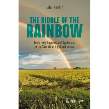 The Riddle of the Rainbow: From Early Legends and Symbolism to the Secrets of Light and Colour