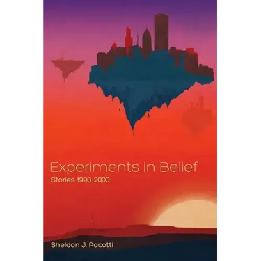 Experiments in Belief: Stories 1990-2000