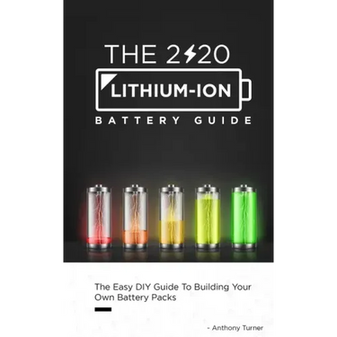 The 2020 Lithium-Ion Battery Guide: The Easy DIY Guide To Building Your Own Battery Packs