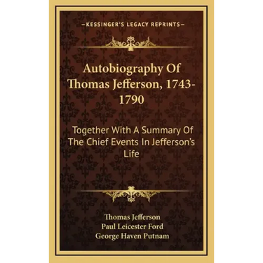 Autobiography of Thomas Jefferson, 1743-1790: Together with a Summary of the Chief Events in Jefferson's Life
