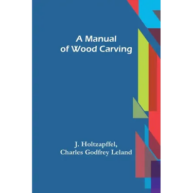 A Manual of Wood Carving