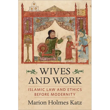 Wives and Work: Islamic Law and Ethics Before Modernity