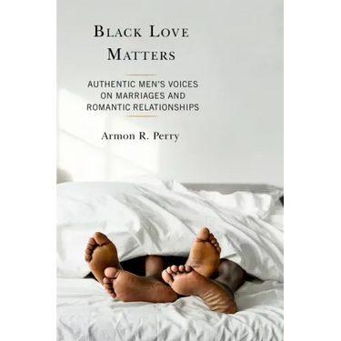 Black Love Matters: Authentic Men's Voices on Marriages and Romantic Relationships