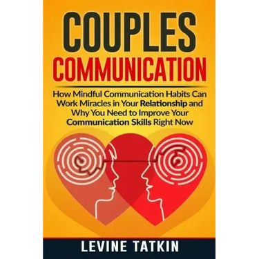 Couples Communication: How Mindful Communication Habits Can Work Miracles in Your Relationship and Why You NEED to Improve Your Communication