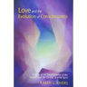 Love and the Evolution of Consciousness: A Study of the Transformation of the Human Soul, the Double, and the Spirit