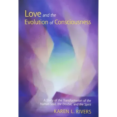 Love and the Evolution of Consciousness: A Study of the Transformation of the Human Soul, the Double, and the Spirit