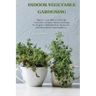 Indoor Vegetable Gardening: Improve your Skills to Grow Up Vegetables at Home. Urban Gardening for Beginners Using Kitchens, Backyards, and Other