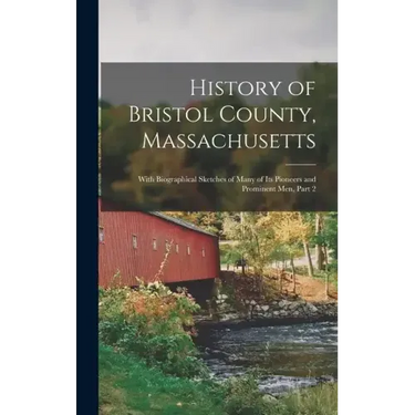 History of Bristol County, Massachusetts: With Biographical Sketches of Many of Its Pioneers and Prominent Men, Part 2
