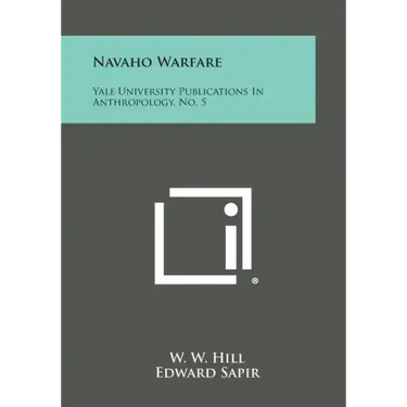 Navaho Warfare: Yale University Publications in Anthropology, No. 5