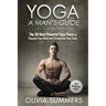 Yoga: A Man's Guide: The 30 Most Powerful Yoga Poses to Sharpen Your Mind and Strengthen Your Body
