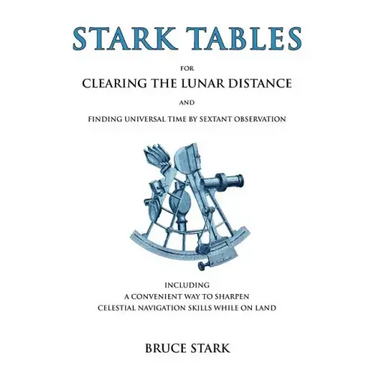 Stark Tables: For Clearing the Lunar Distance and Finding Universal Time by Sextant Observation Including a Convenient Way to Sharpen Celestial Naviga