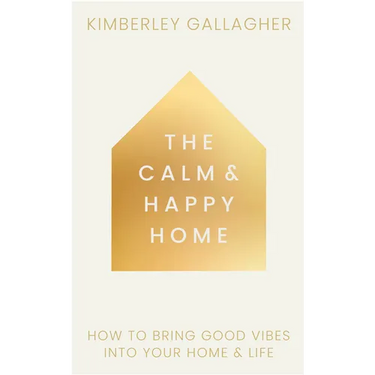 The Calm and Happy Home: How to Bring Good Vibes Into Your Home and Life